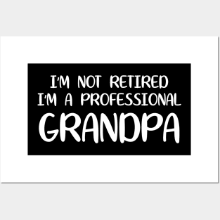 I'm Not Retired I'm A Professional Grandpa Posters and Art